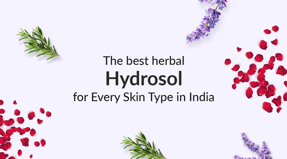 The Best Herbal Hydrosol for Every Skin Type in India